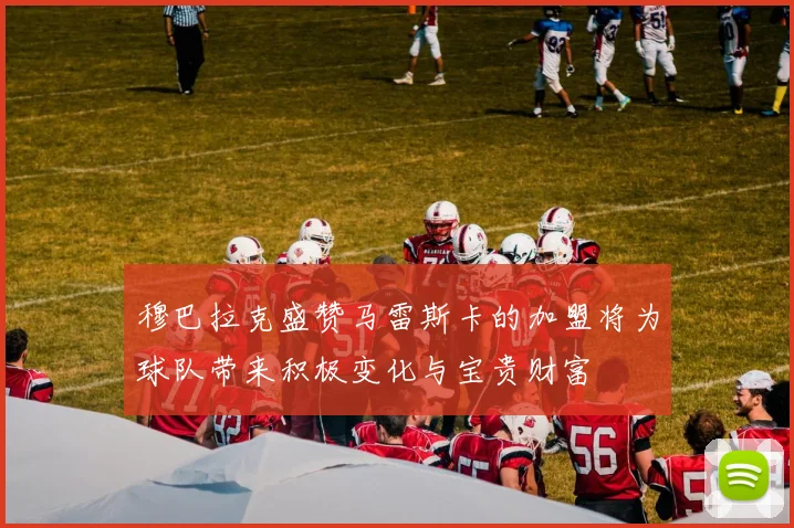 穆巴拉克盛赞马雷斯卡的加盟将为球队带来积极变化与宝贵财富
